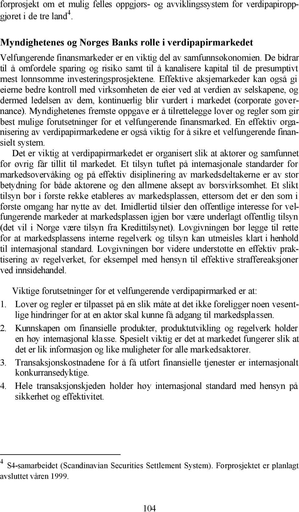 De bidrar til å omfordele sparing og risiko samt til å kanalisere kapital til de presumptivt mest lønnsomme investeringsprosjektene.