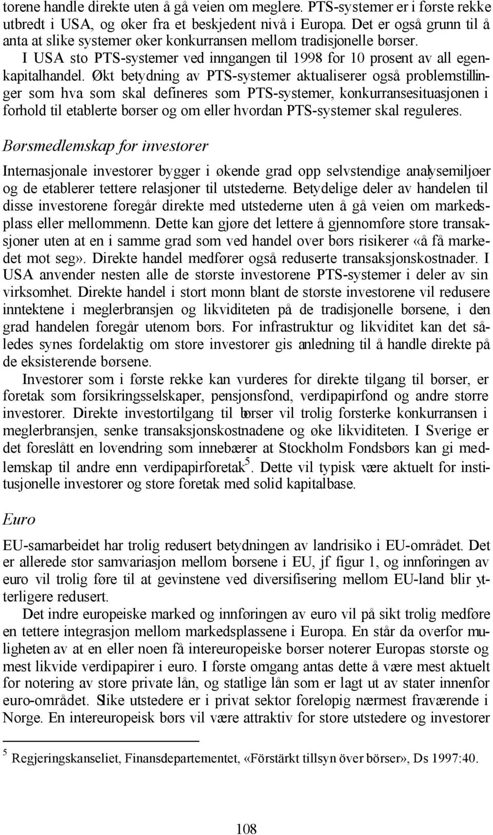 Økt betydning av PTS-systemer aktualiserer også problemstillinger som hva som skal defineres som PTS-systemer, konkurransesituasjonen i forhold til etablerte børser og om eller hvordan PTS-systemer