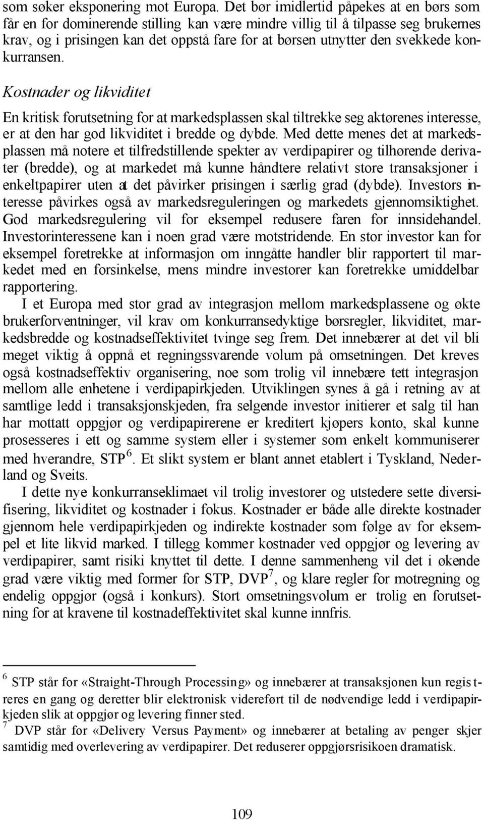 svekkede konkurransen. Kostnader og likviditet En kritisk forutsetning for at markedsplassen skal tiltrekke seg aktørenes interesse, er at den har god likviditet i bredde og dybde.