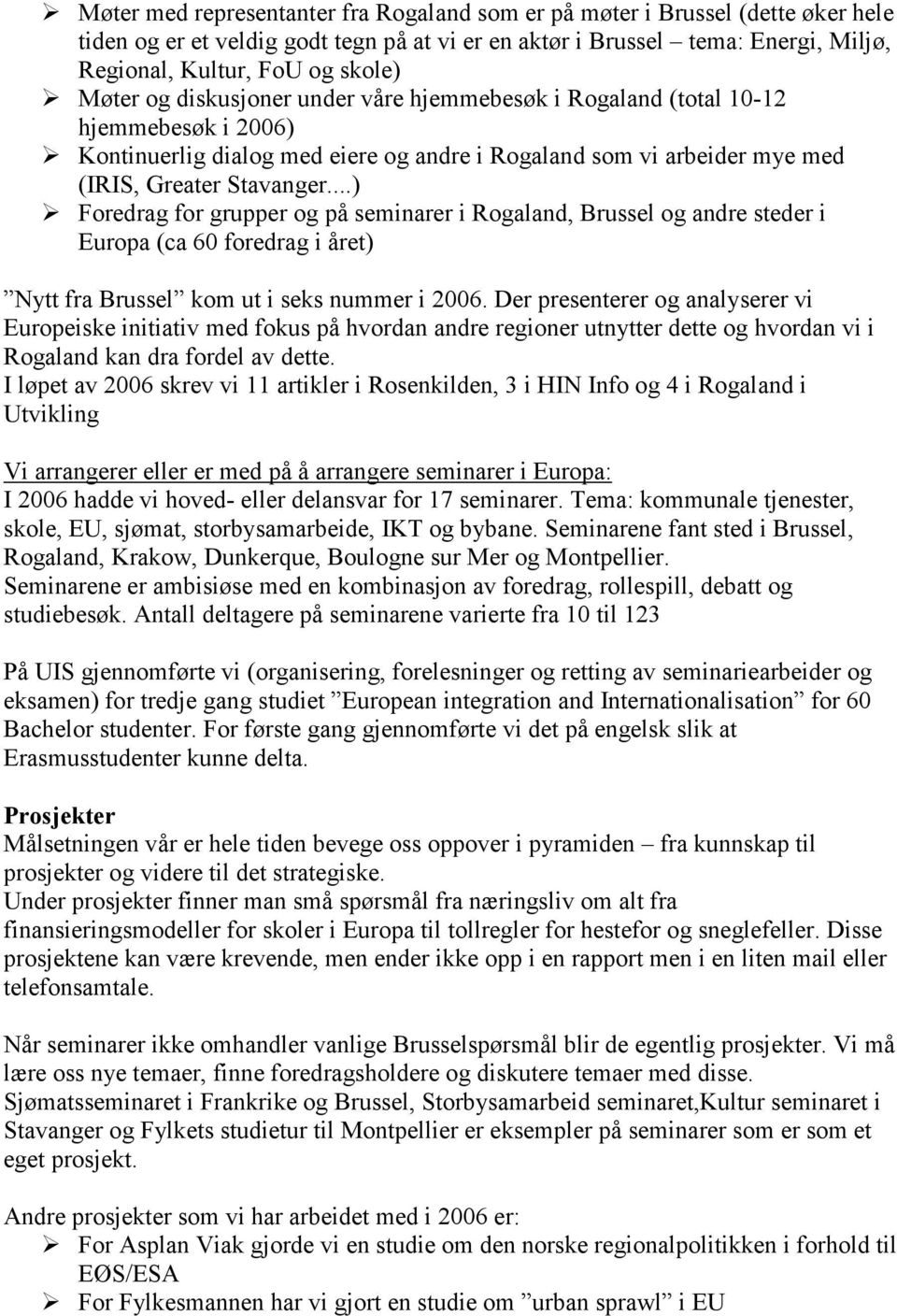 ..) Foredrag for grupper og på seminarer i Rogaland, Brussel og andre steder i Europa (ca 60 foredrag i året) Nytt fra Brussel kom ut i seks nummer i 2006.