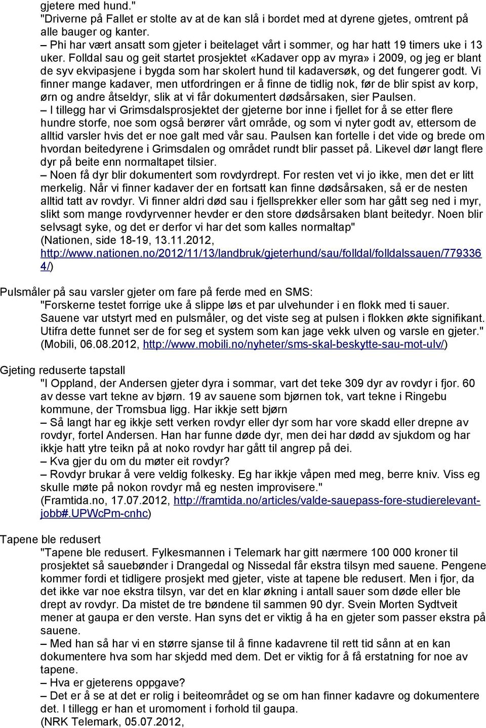 Folldal sau og geit startet prosjektet «Kadaver opp av myra» i 2009, og jeg er blant de syv ekvipasjene i bygda som har skolert hund til kadaversøk, og det fungerer godt.