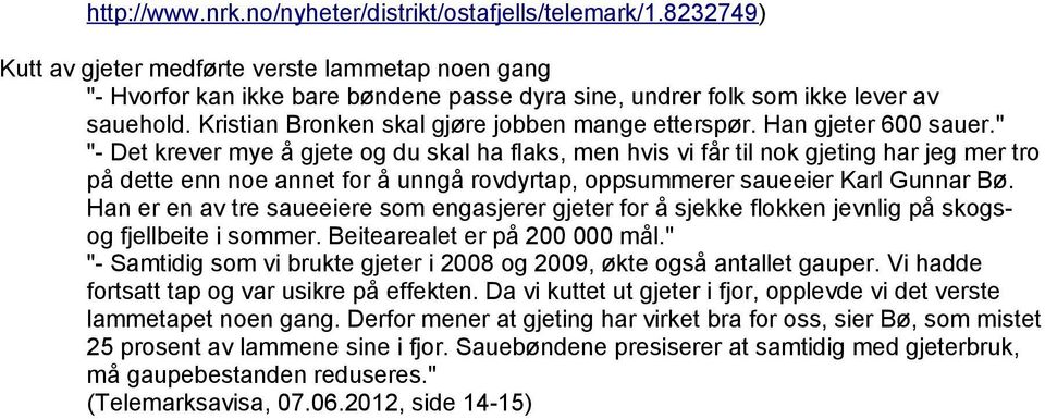 Han gjeter 600 sauer." "- Det krever mye å gjete og du skal ha flaks, men hvis vi får til nok gjeting har jeg mer tro på dette enn noe annet for å unngå rovdyrtap, oppsummerer saueeier Karl Gunnar Bø.