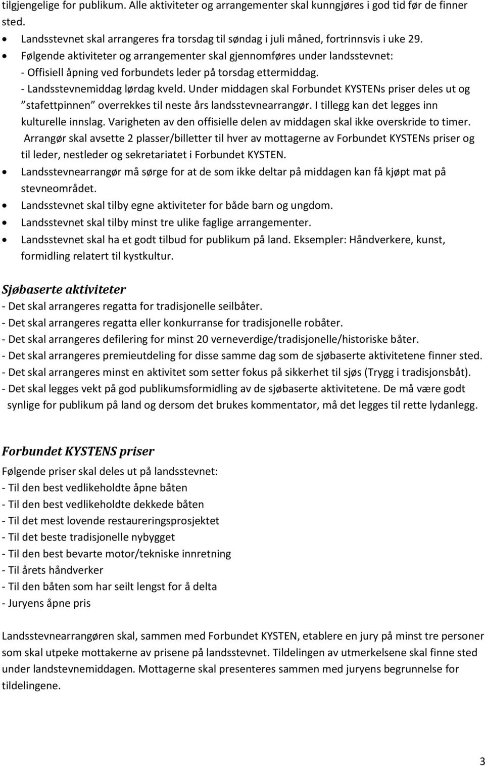 Under middagen skal Forbundet KYSTENs priser deles ut og stafettpinnen overrekkes til neste års landsstevnearrangør. I tillegg kan det legges inn kulturelle innslag.