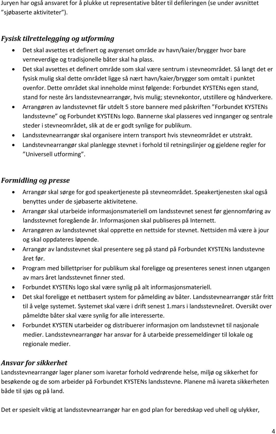 Det skal avsettes et definert område som skal være sentrum i stevneområdet. Så langt det er fysisk mulig skal dette området ligge så nært havn/kaier/brygger som omtalt i punktet ovenfor.