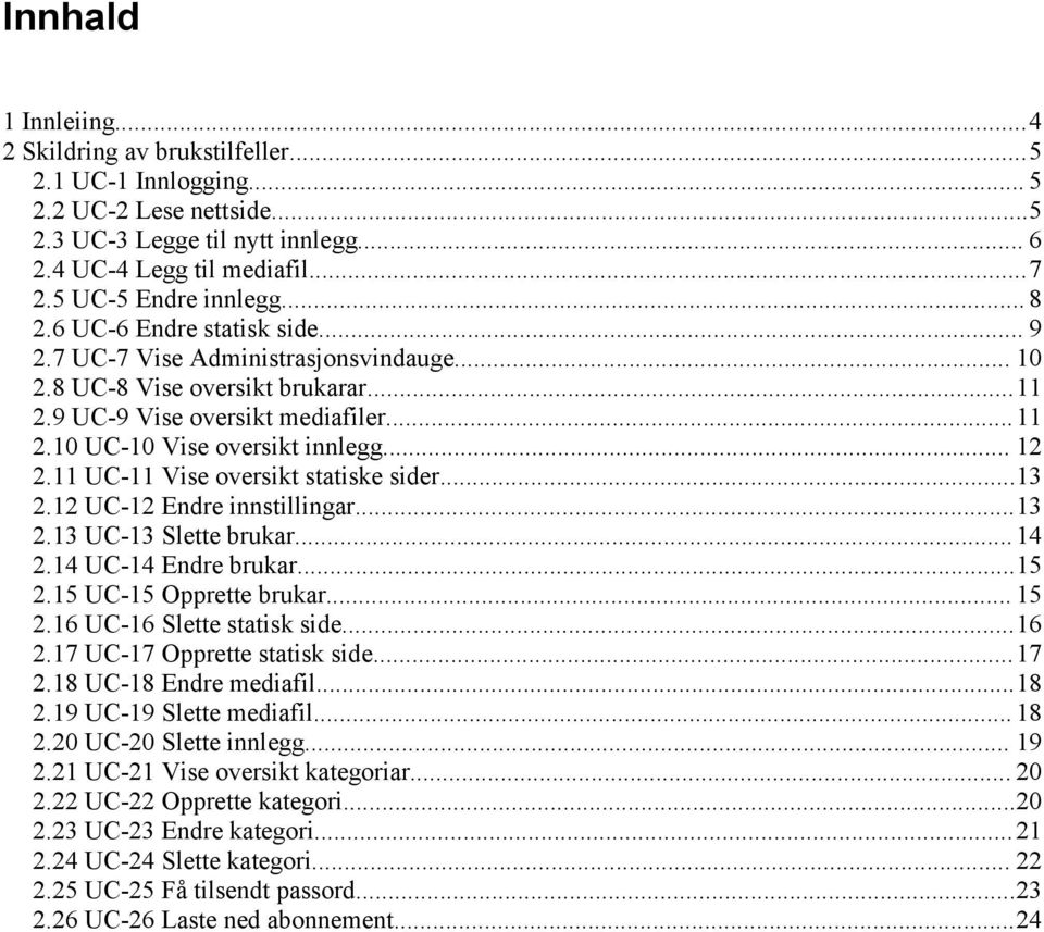 .. 12 2.11 UC-11 Vise oversikt statiske sider...13 2.12 UC-12 Endre innstillingar...13 2.13 UC-13 Slette brukar...14 2.14 UC-14 Endre brukar...15 2.15 UC-15 Opprette brukar... 15 2.