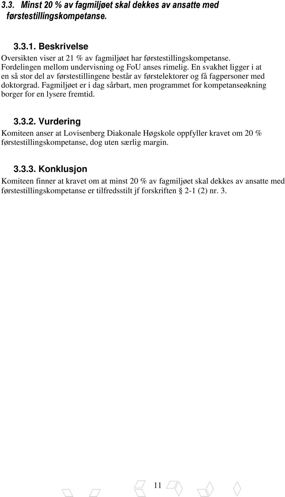 Fagmiljøet er i dag sårbart, men programmet for kompetanseøkning borger for en lysere fremtid. 3.3.2.