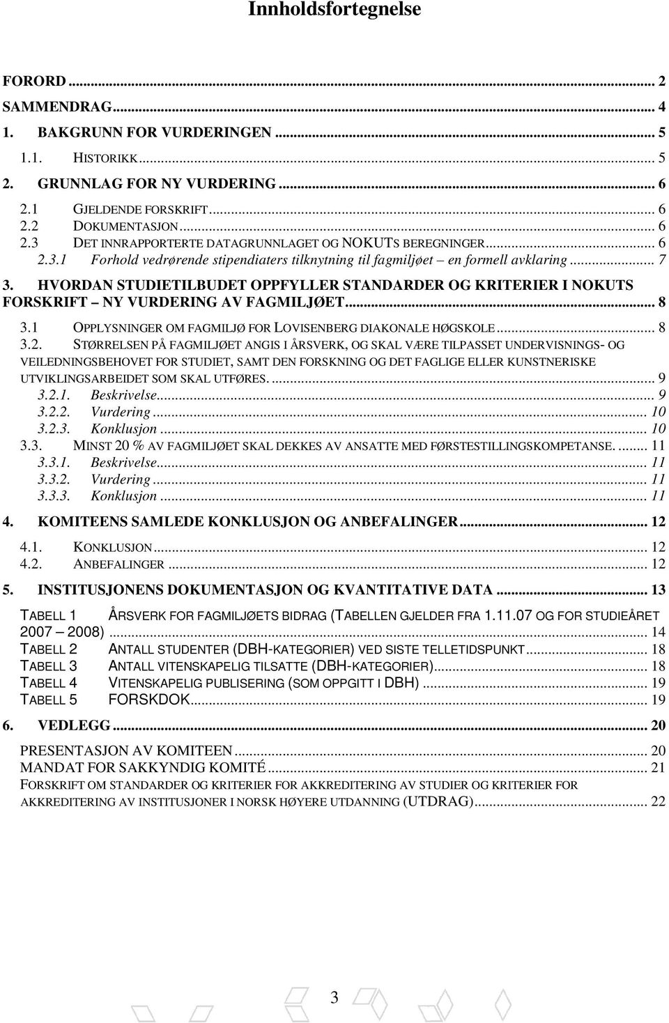 HVORDAN STUDIETILBUDET OPPFYLLER STANDARDER OG KRITERIER I NOKUTS FORSKRIFT NY VURDERING AV FAGMILJØET... 8 3.1 OPPLYSNINGER OM FAGMILJØ FOR LOVISENBERG DIAKONALE HØGSKOLE... 8 3.2.