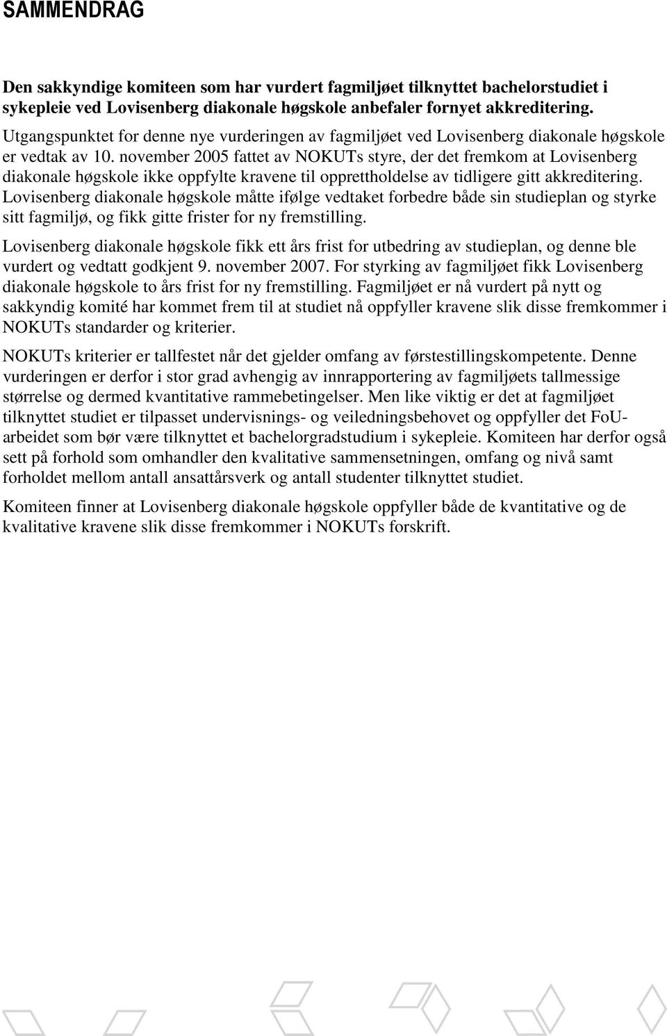 november 2005 fattet av NOKUTs styre, der det fremkom at Lovisenberg diakonale høgskole ikke oppfylte kravene til opprettholdelse av tidligere gitt akkreditering.