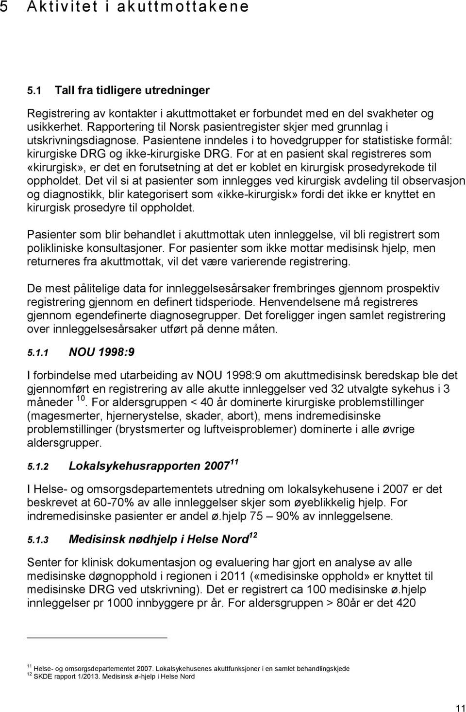 For at en pasient skal registreres som «kirurgisk», er det en forutsetning at det er koblet en kirurgisk prosedyrekode til oppholdet.