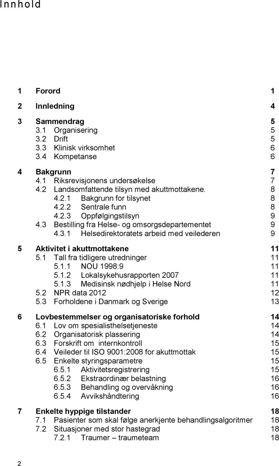 1 Tall fra tidligere utredninger 11 5.1.1 NOU 1998:9 11 5.1.2 Lokalsykehusrapporten 2007 11 5.1.3 Medisinsk nødhjelp i Helse Nord 11 5.2 NPR data 2012 12 5.