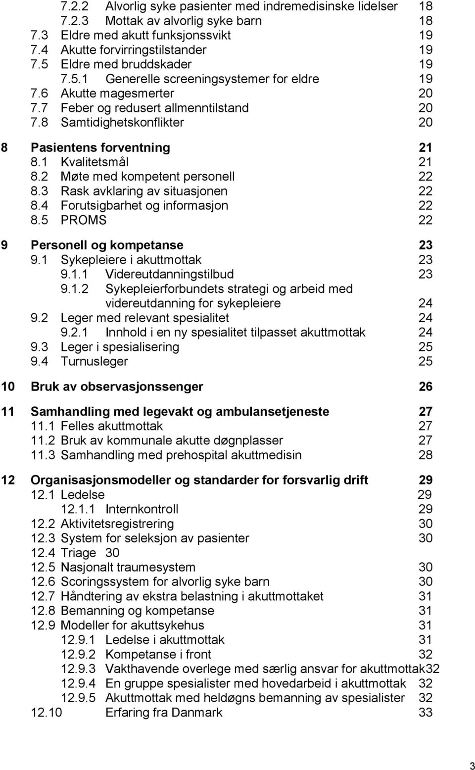 8 Samtidighetskonflikter 20 8 Pasientens forventning 21 8.1 Kvalitetsmål 21 8.2 Møte med kompetent personell 22 8.3 Rask avklaring av situasjonen 22 8.4 Forutsigbarhet og informasjon 22 8.