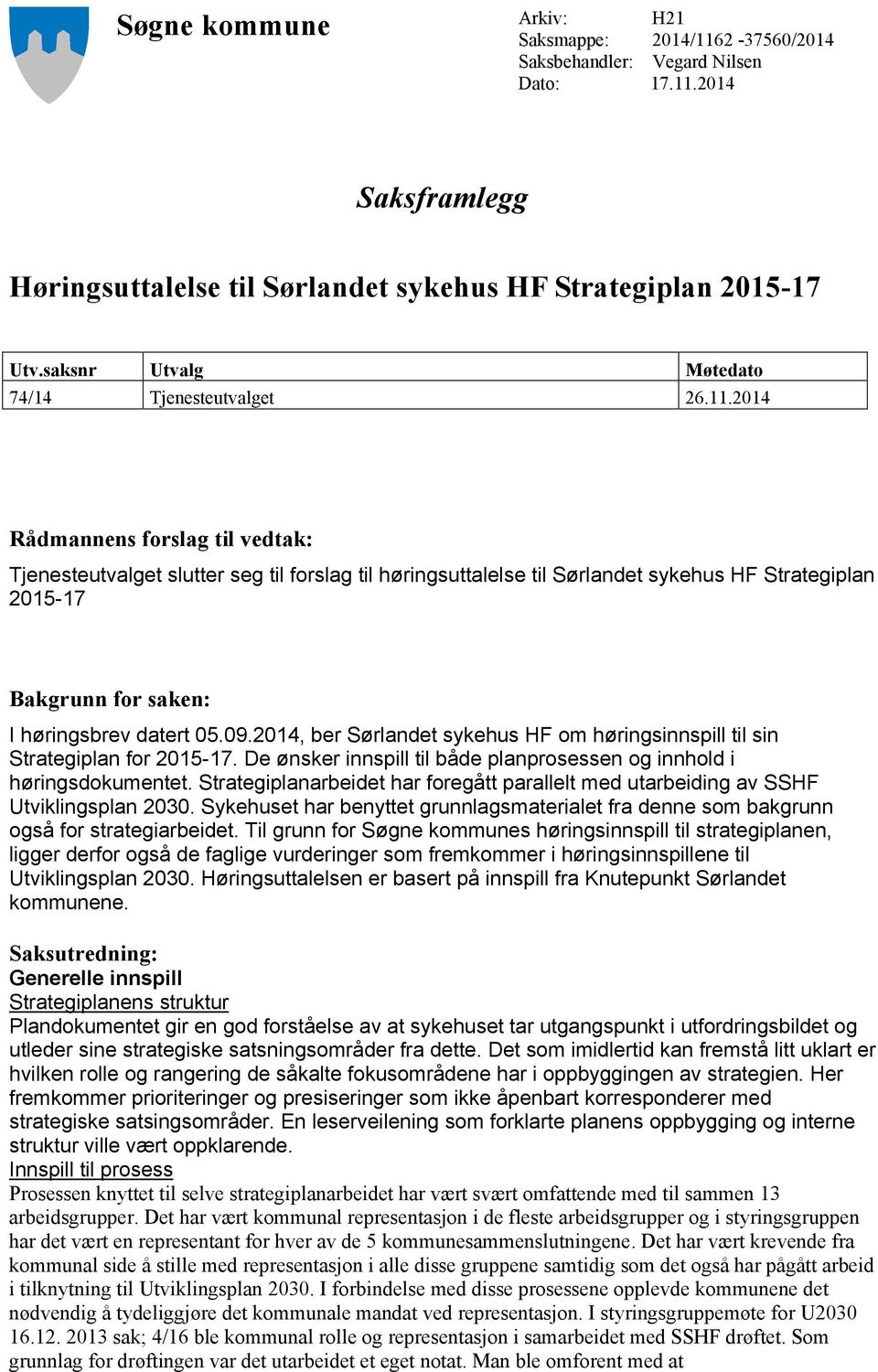 2014 Rådmannens forslag til vedtak: Tjenesteutvalget slutter seg til forslag til høringsuttalelse til Sørlandet sykehus HF Strategiplan 2015-17 Bakgrunn for saken: I høringsbrev datert 05.09.