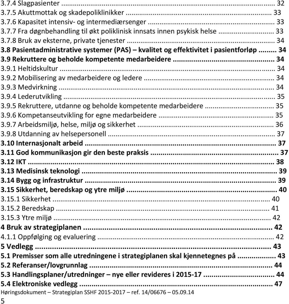 .. 34 3.9.2 Mobilisering av medarbeidere og ledere... 34 3.9.3 Medvirkning... 34 3.9.4 Lederutvikling... 35 3.9.5 Rekruttere, utdanne og beholde kompetente medarbeidere... 35 3.9.6 Kompetanseutvikling for egne medarbeidere.