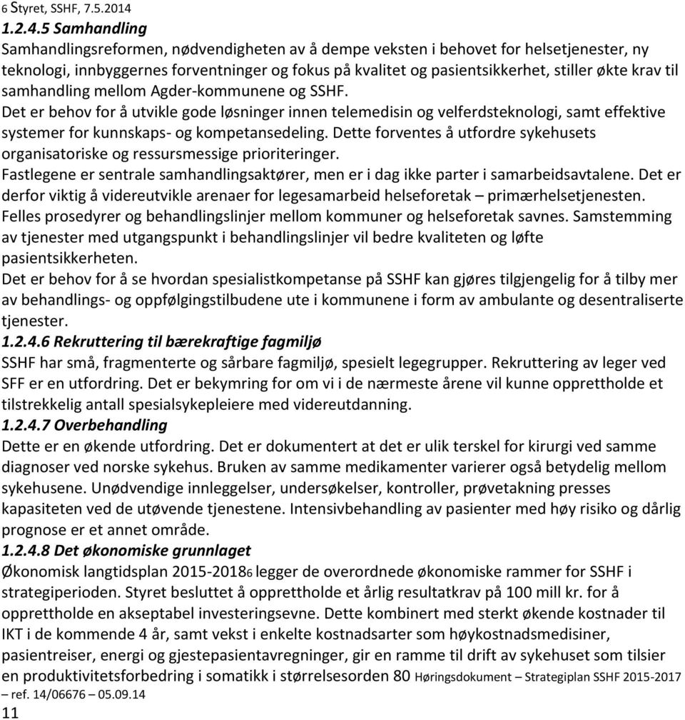 5 Samhandling Samhandlingsreformen, nødvendigheten av å dempe veksten i behovet for helsetjenester, ny teknologi, innbyggernes forventninger og fokus på kvalitet og pasientsikkerhet, stiller økte