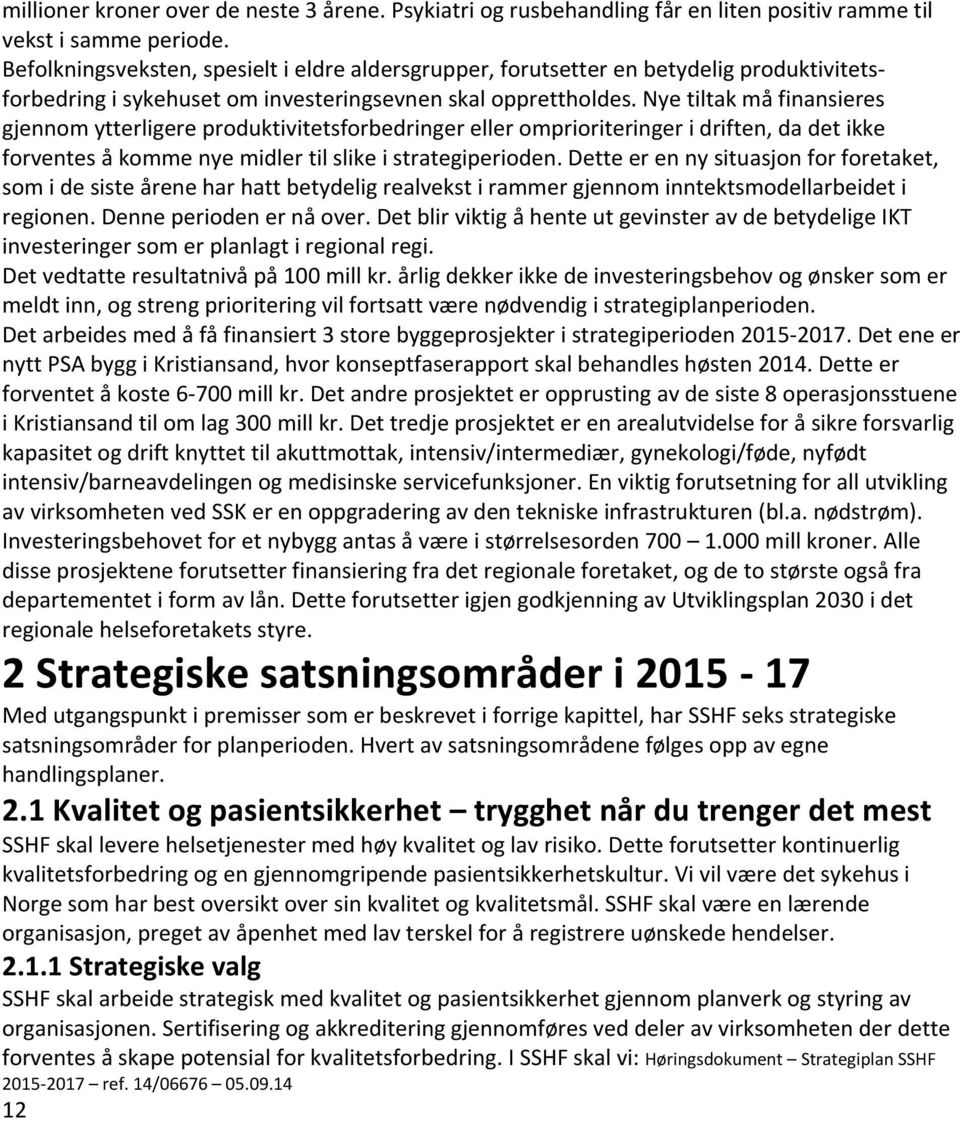 Nye tiltak må finansieres gjennom ytterligere produktivitetsforbedringer eller omprioriteringer i driften, da det ikke forventes å komme nye midler til slike i strategiperioden.