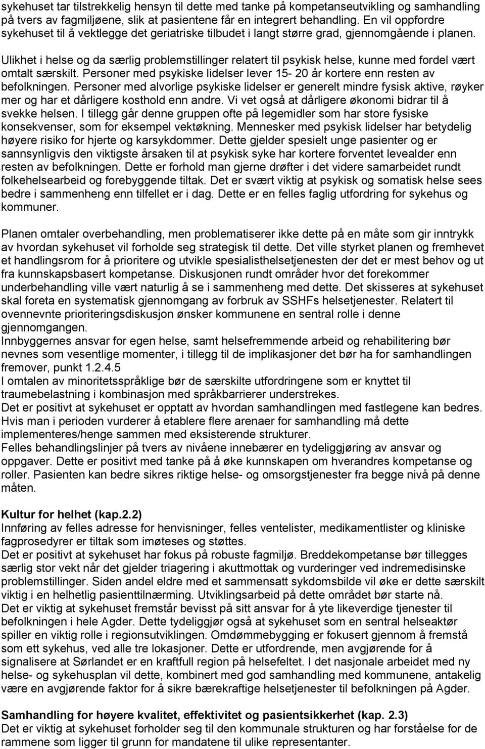 Ulikhet i helse og da særlig problemstillinger relatert til psykisk helse, kunne med fordel vært omtalt særskilt. Personer med psykiske lidelser lever 15-20 år kortere enn resten av befolkningen.