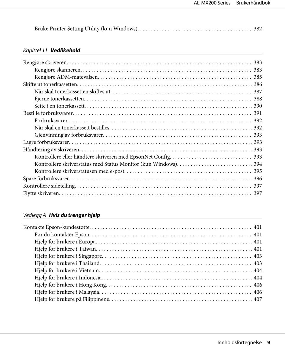 .. 392 Gjenvinning av forbruksvarer... 393 Lagre forbruksvarer.......... 393 Håndtering av skriveren... 393 Kontrollere eller håndtere skriveren med EpsonNet Config.