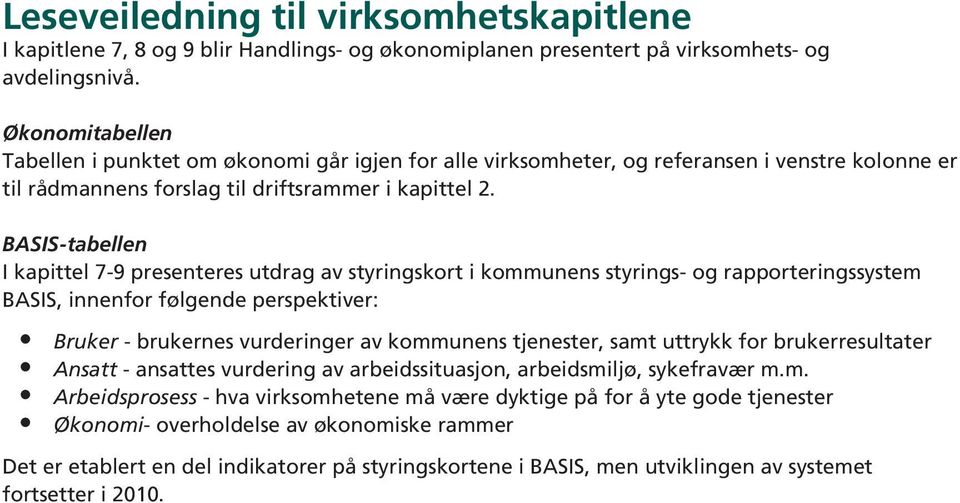 BASIS-tabellen I kapittel 7-9 presenteres utdrag av styringskort i kommunens styrings- og rapporteringssystem BASIS, innenfor følgende perspektiver: Bruker - brukernes vurderinger av kommunens