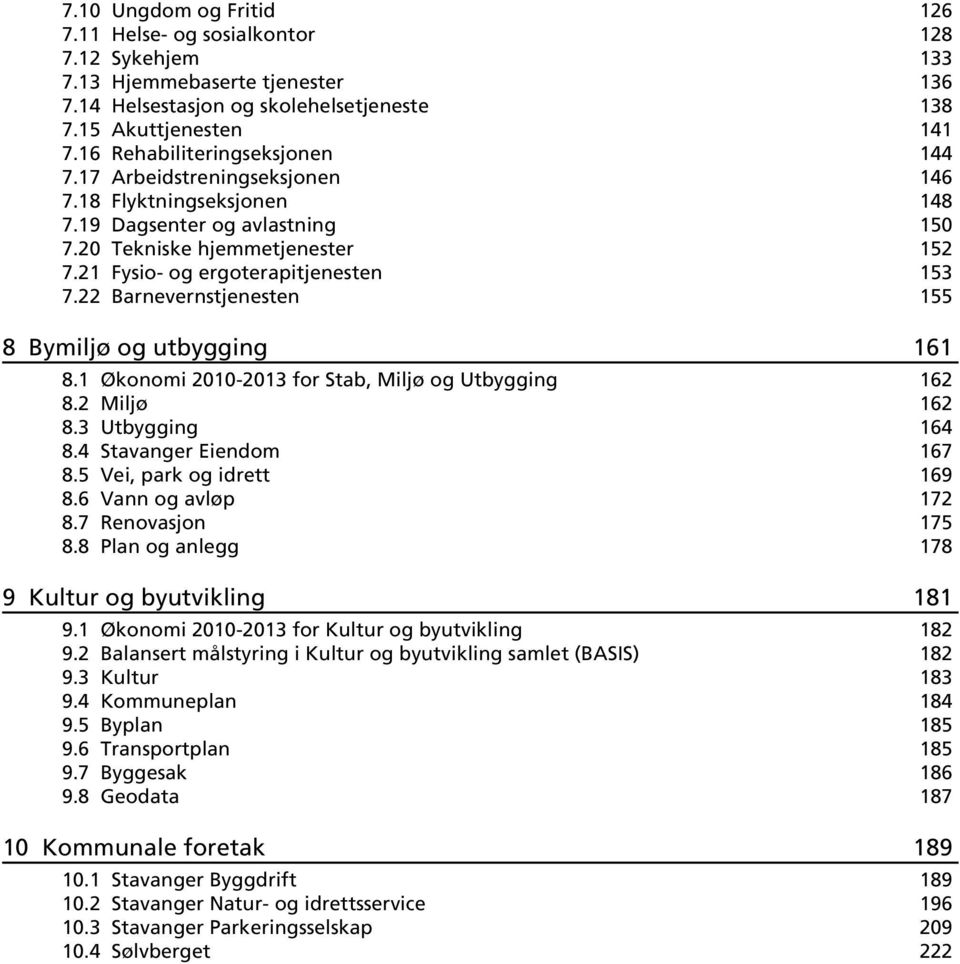 22 Barnevernstjenesten 155 8 Bymiljø og utbygging 161 8.1 Økonomi 2010-2013 for Stab, Miljø og Utbygging 162 8.2 Miljø 162 8.3 Utbygging 164 8.4 Stavanger Eiendom 167 8.5 Vei, park og idrett 169 8.