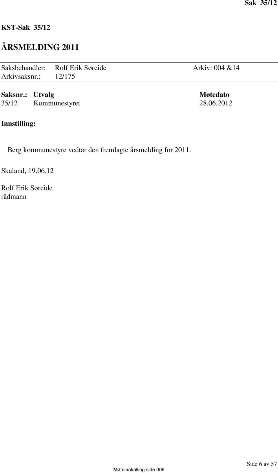 2012 Innstilling: Berg kommunestyre vedtar den fremlagte årsmelding for 2011.