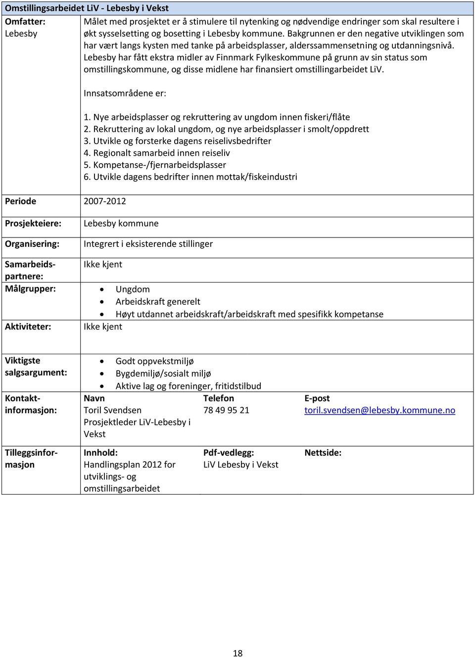 Lebesby har fått ekstra midler av Finnmark Fylkeskommune på grunn av sin status som omstillingskommune, og disse midlene har finansiert omstillingarbeidet LiV. Innsatsområdene er: Periode 2007-2012 1.