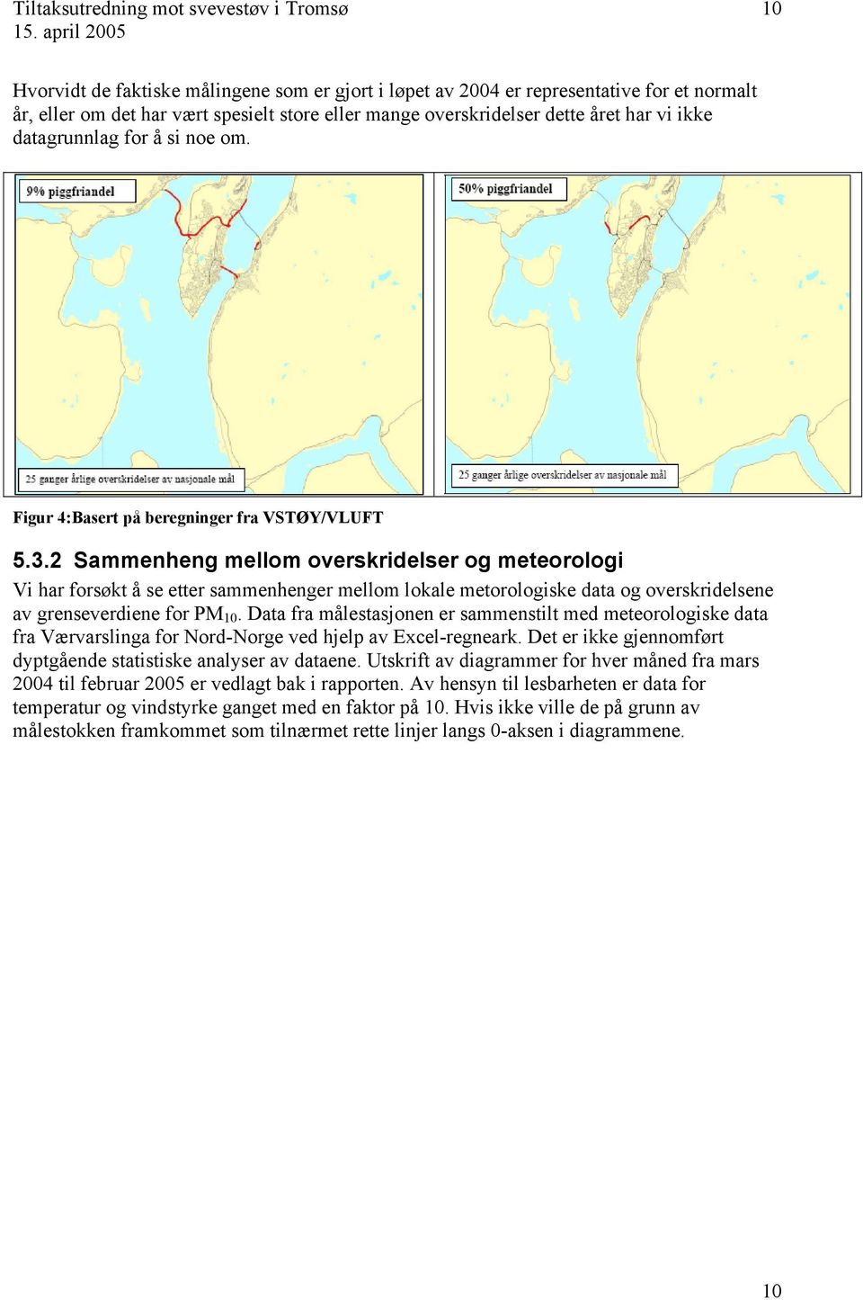 2 Sammenheng mellom overskridelser og meteorologi Vi har forkt å se etter sammenhenger mellom lokale merologiske data og overskridelsene av grenseverdiene for PM 0.