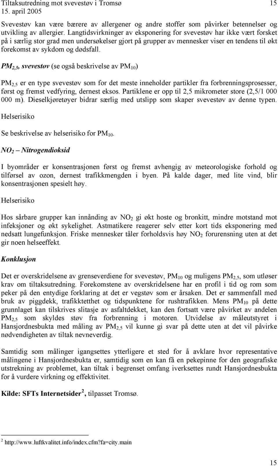 PM 2,5, svevestøv (se også beskrivelse av PM 0 ) PM 2,5 er en type svevestøv som for det meste inneholder parkler a forbrenningsprosesser, først og emst vedfyring, dernest eksos.