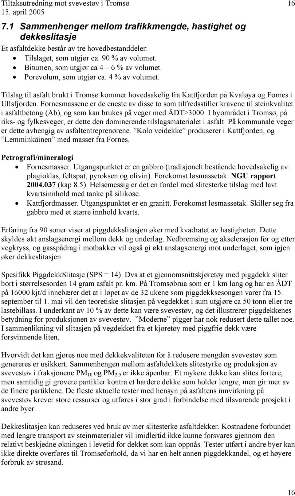 Fornesssene er de eneste av disse som ledssller kravene l steinkvalitet i asfaltbeng (Ab), og som kan brukes på veger med ÅDT>3000.