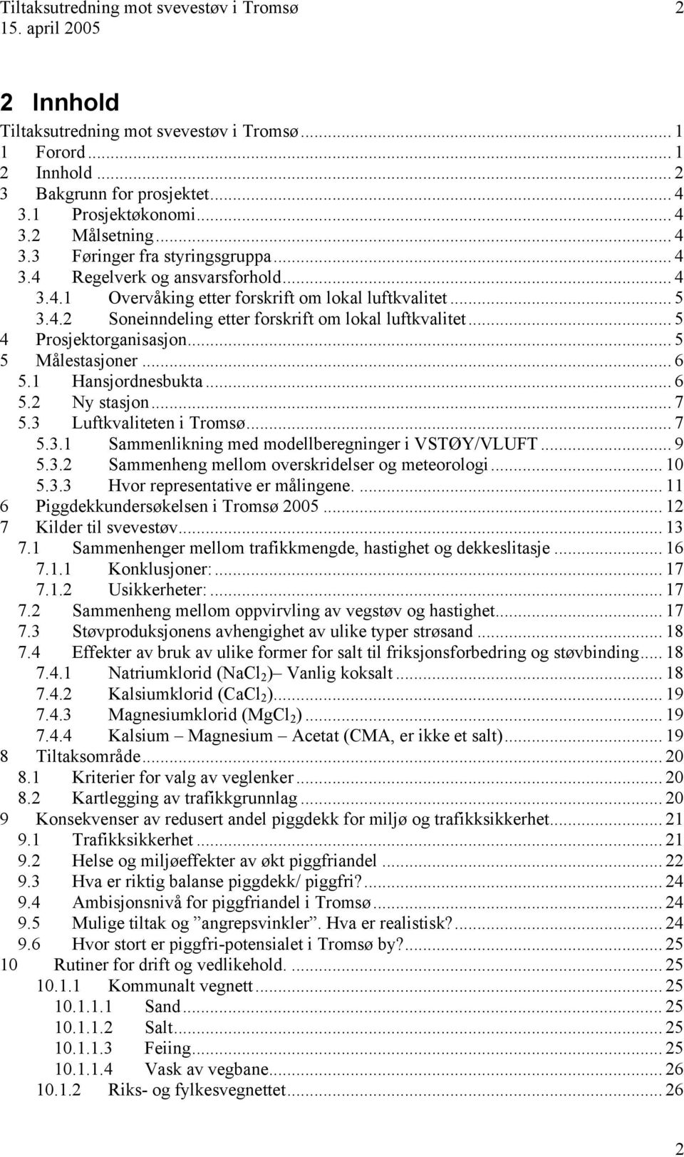 .. 5. Hansjordnesbukta... 5.2 Ny stasj... 7 5.3 Luftkvaliteten i Trom... 7 5.3. Sammenlikning med modellberegninger i VSTØY/VLUFT... 9 5.3.2 Sammenheng mellom overskridelser og meteorologi... 0 5.3.3 Hvor representave er målingene.