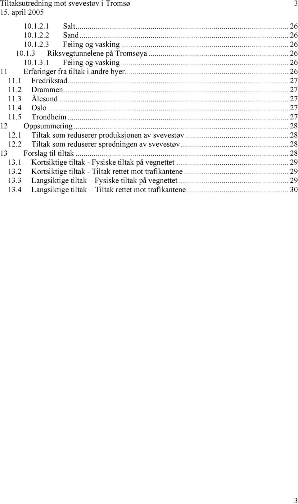 .. 28 3 Forslag l ltak... 28 3. Kortsikge ltak - Fysiske ltak på vegnettet... 29 3.2 Kortsikge ltak - Tiltak rettet mot trafikantene... 29 3.3 Langsikge ltak Fysiske ltak på vegnettet.