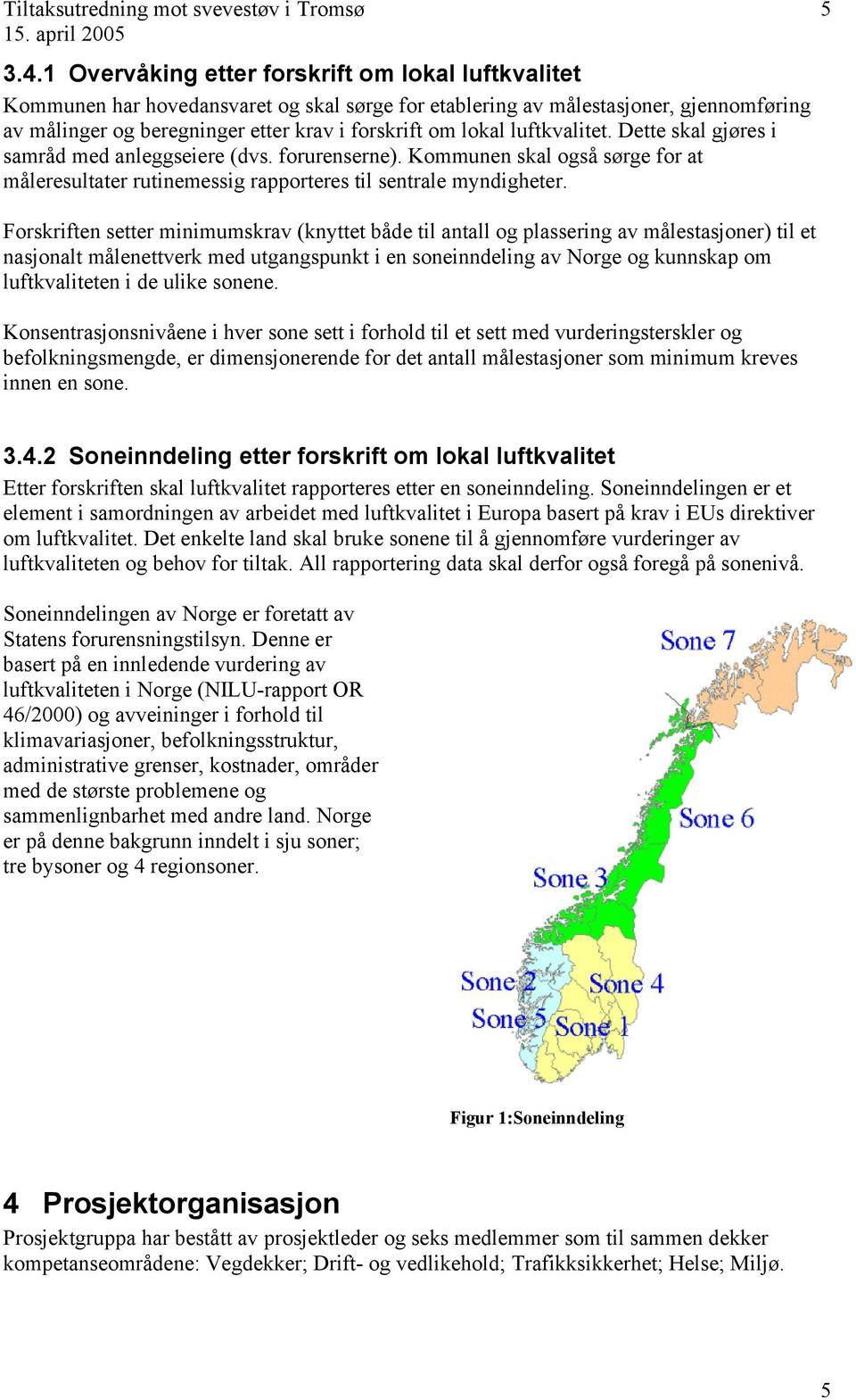 luftkvalitet. Dette skal gjøres i samråd med anleggseiere (dvs. forurenserne). Kommunen skal også rge for at måleresultater runemessig rapporteres l sentrale myndigheter.