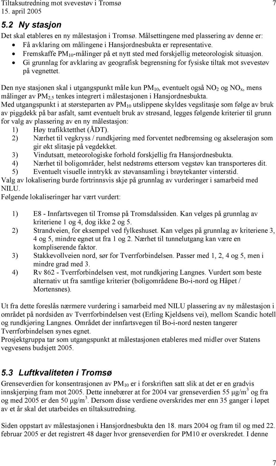 7 Den nye stasjen skal i utgangspunkt måle kun PM 0, eventuelt også NO 2 og NO x, mens målinger av PM 2,5 tenkes integrert i målestasjen i Hansjordnesbukta.