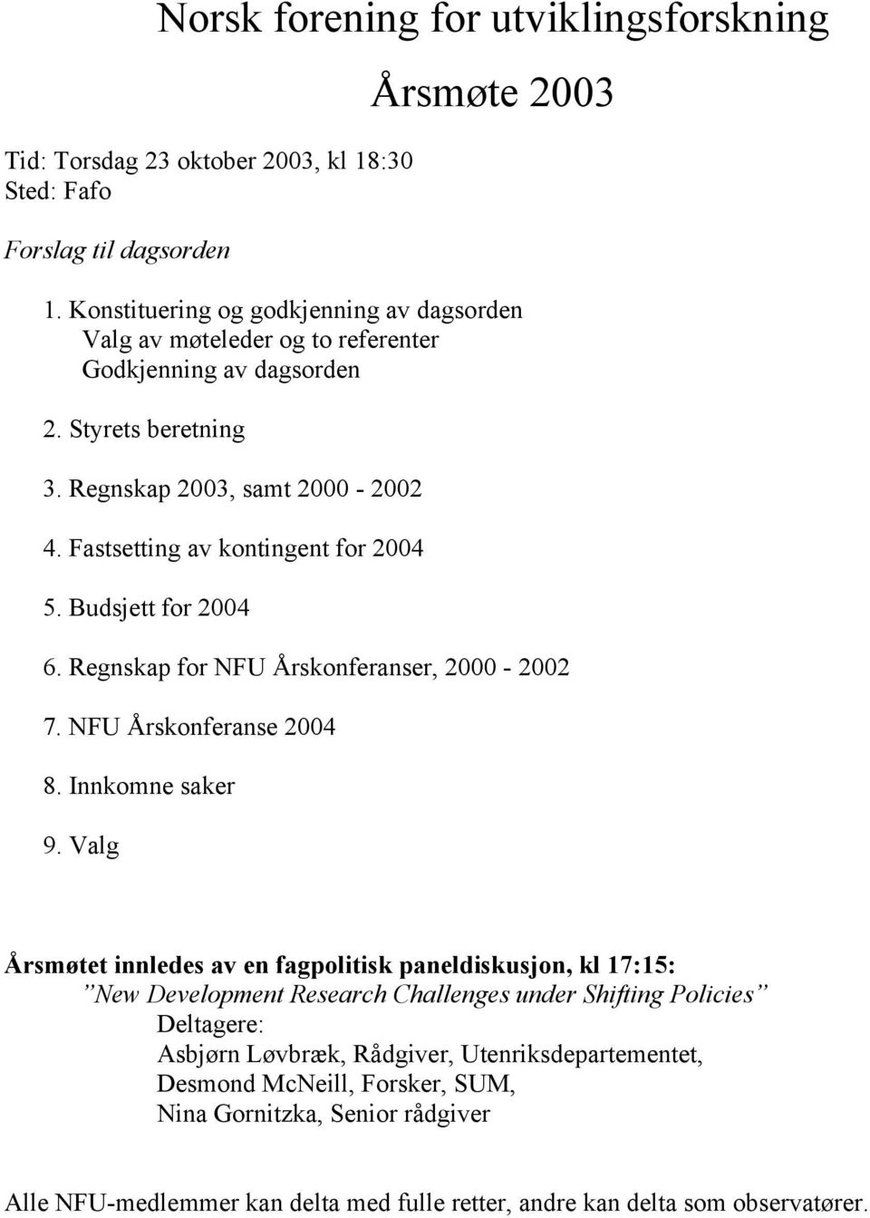 Fastsetting av kontingent for 2004 5. Budsjett for 2004 6. Regnskap for NFU Årskonferanser, 2000-2002 7. NFU Årskonferanse 2004 8. Innkomne saker 9.