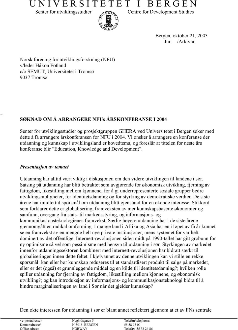 prosjektgruppen GHERA ved Universitetet i Bergen søker med dette å få arrangere årskonferansen for NFU i 2004.