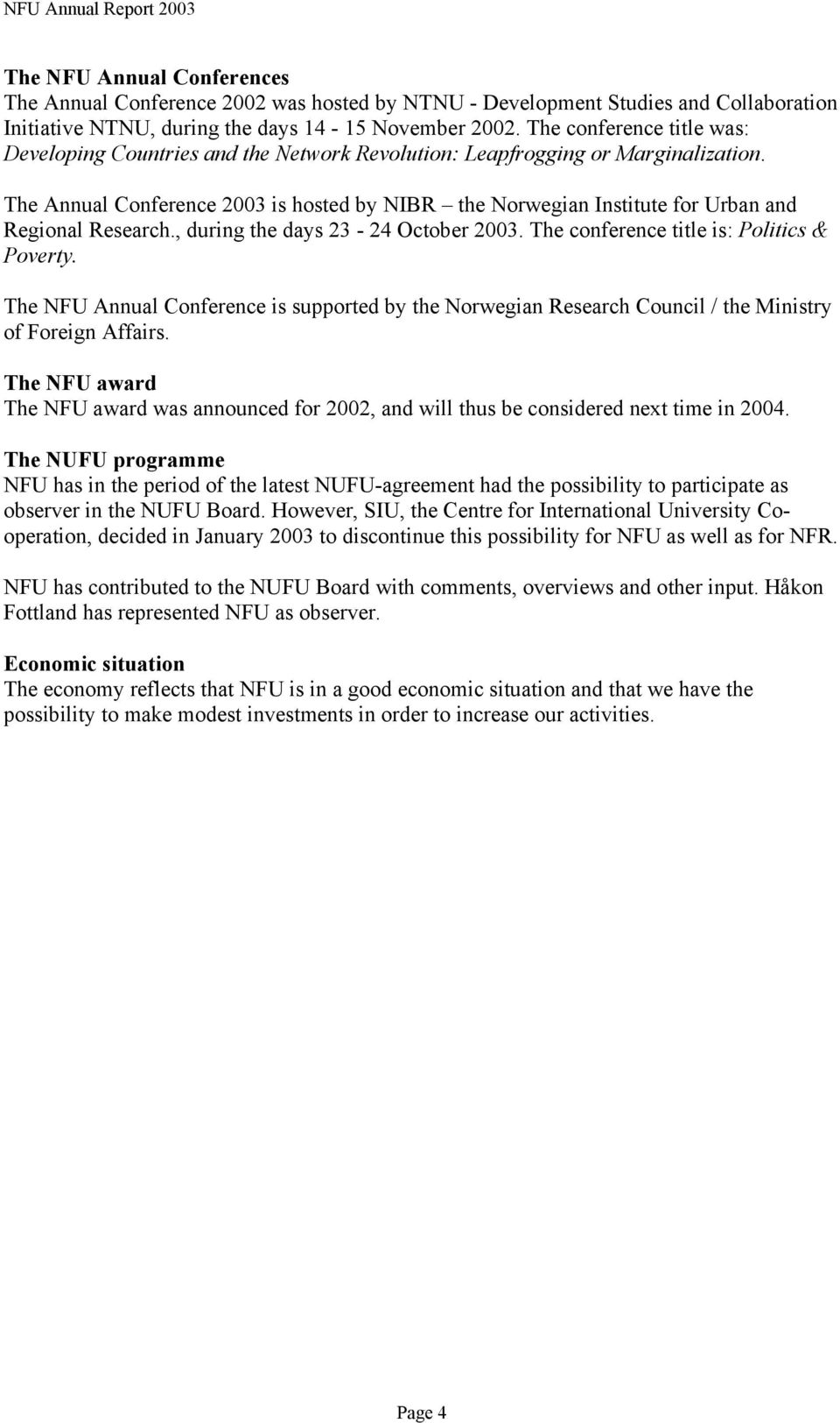 The Annual Conference 2003 is hosted by NIBR the Norwegian Institute for Urban and Regional Research., during the days 23-24 October 2003. The conference title is: Politics & Poverty.