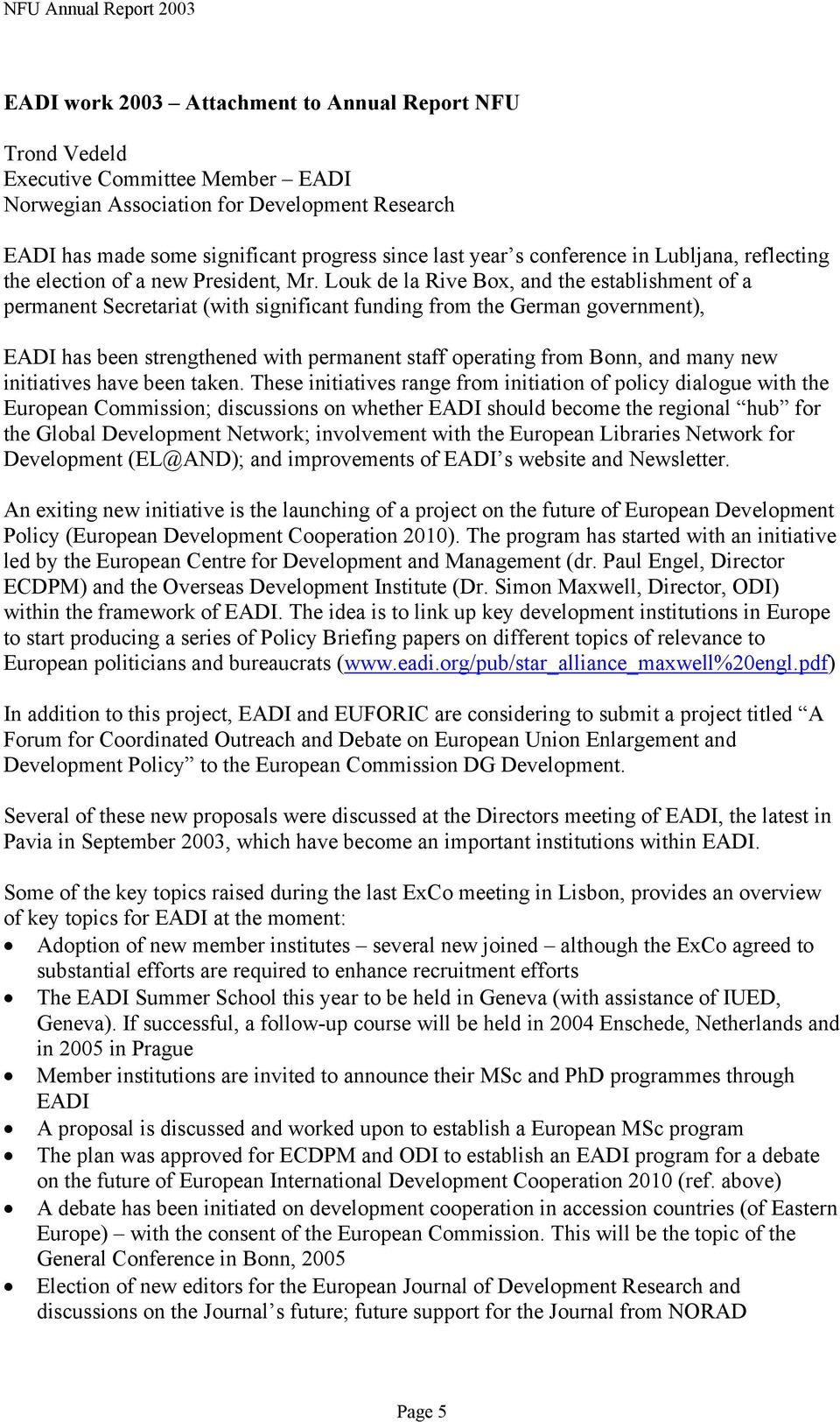 Louk de la Rive Box, and the establishment of a permanent Secretariat (with significant funding from the German government), EADI has been strengthened with permanent staff operating from Bonn, and