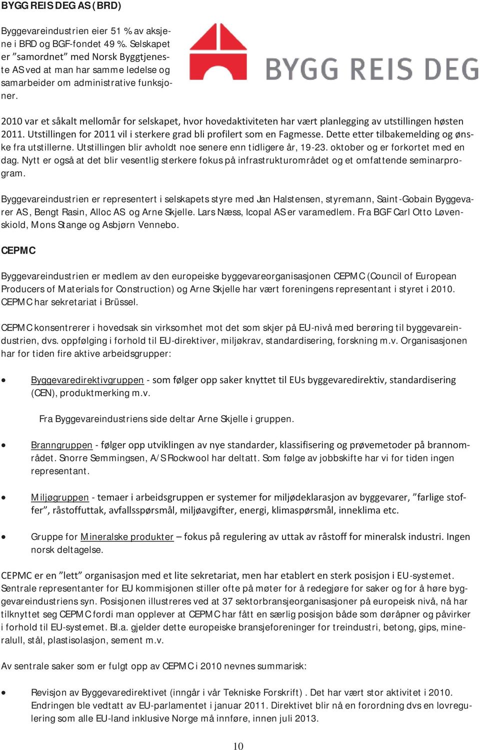 2010 var et såkalt mellomår for selskapet, hvor hovedaktiviteten har vært planlegging av utstillingen høsten 2011. Utstillingen for 2011 vil i sterkere grad bli profilert som en Fagmesse.