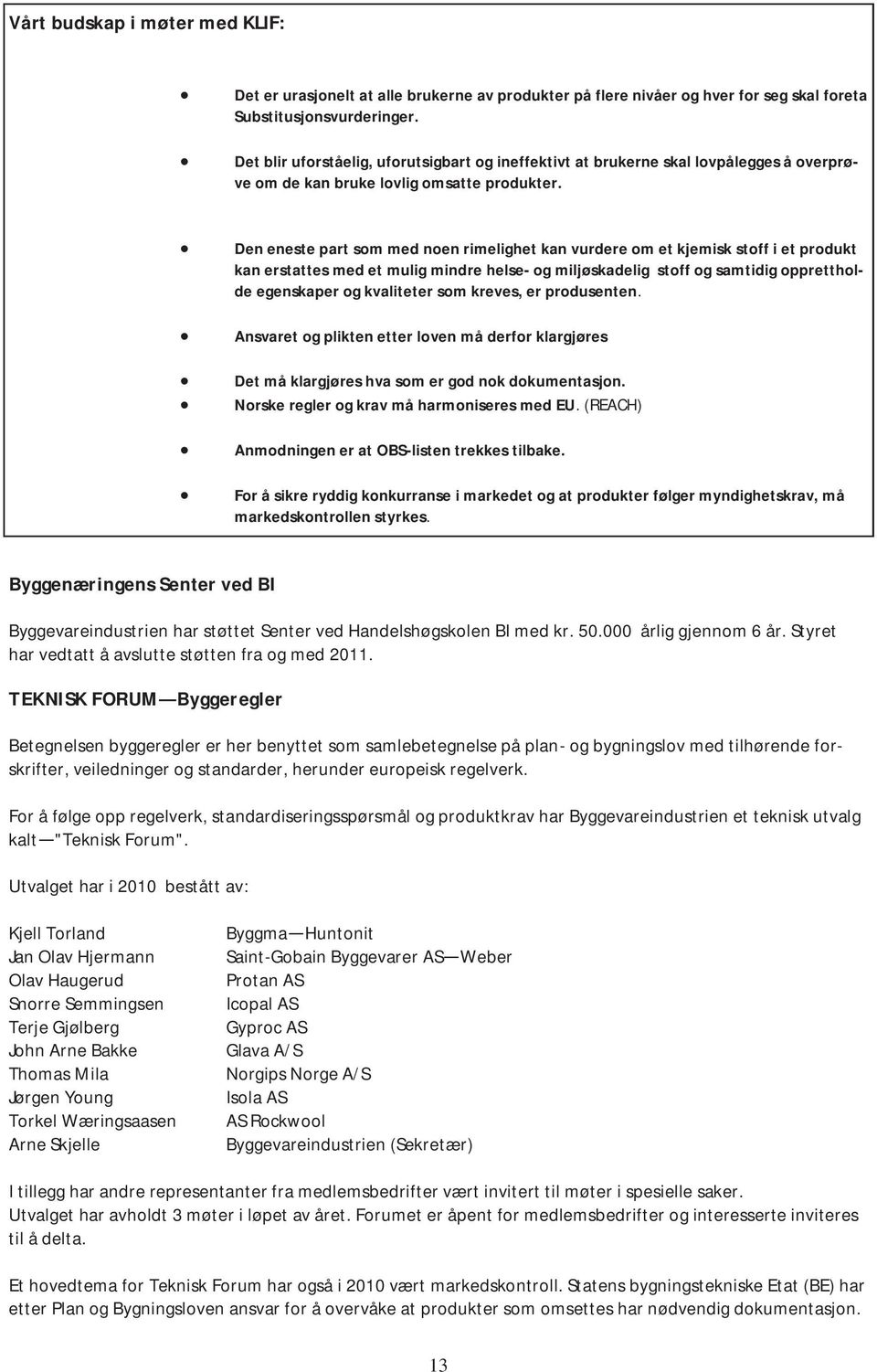 Den eneste part som med noen rimelighet kan vurdere om et kjemisk stoff i et produkt kan erstattes med et mulig mindre helse- og miljøskadelig stoff og samtidig opprettholde egenskaper og kvaliteter