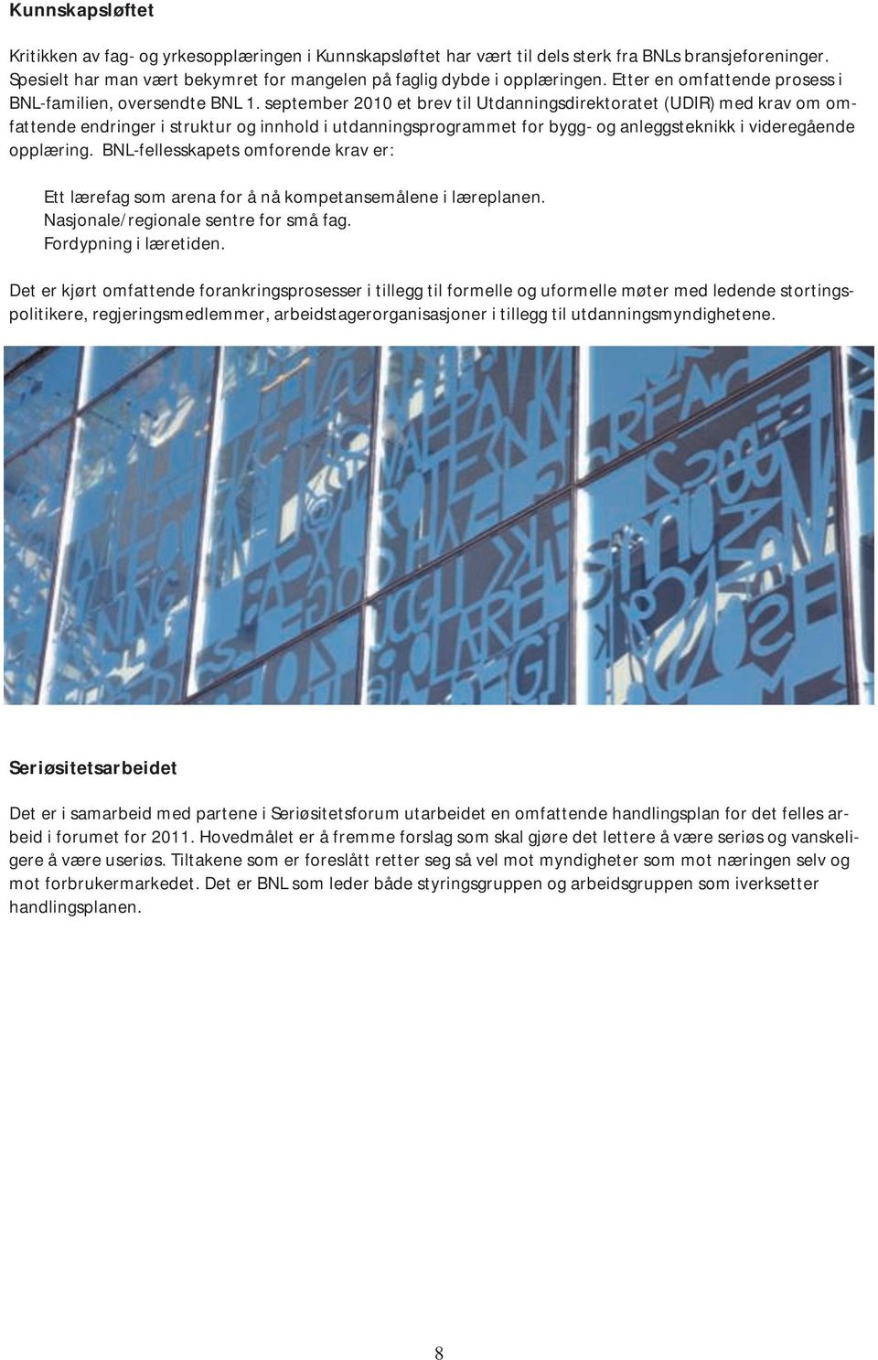 september 2010 et brev til Utdanningsdirektoratet (UDIR) med krav om omfattende endringer i struktur og innhold i utdanningsprogrammet for bygg- og anleggsteknikk i videregående opplæring.