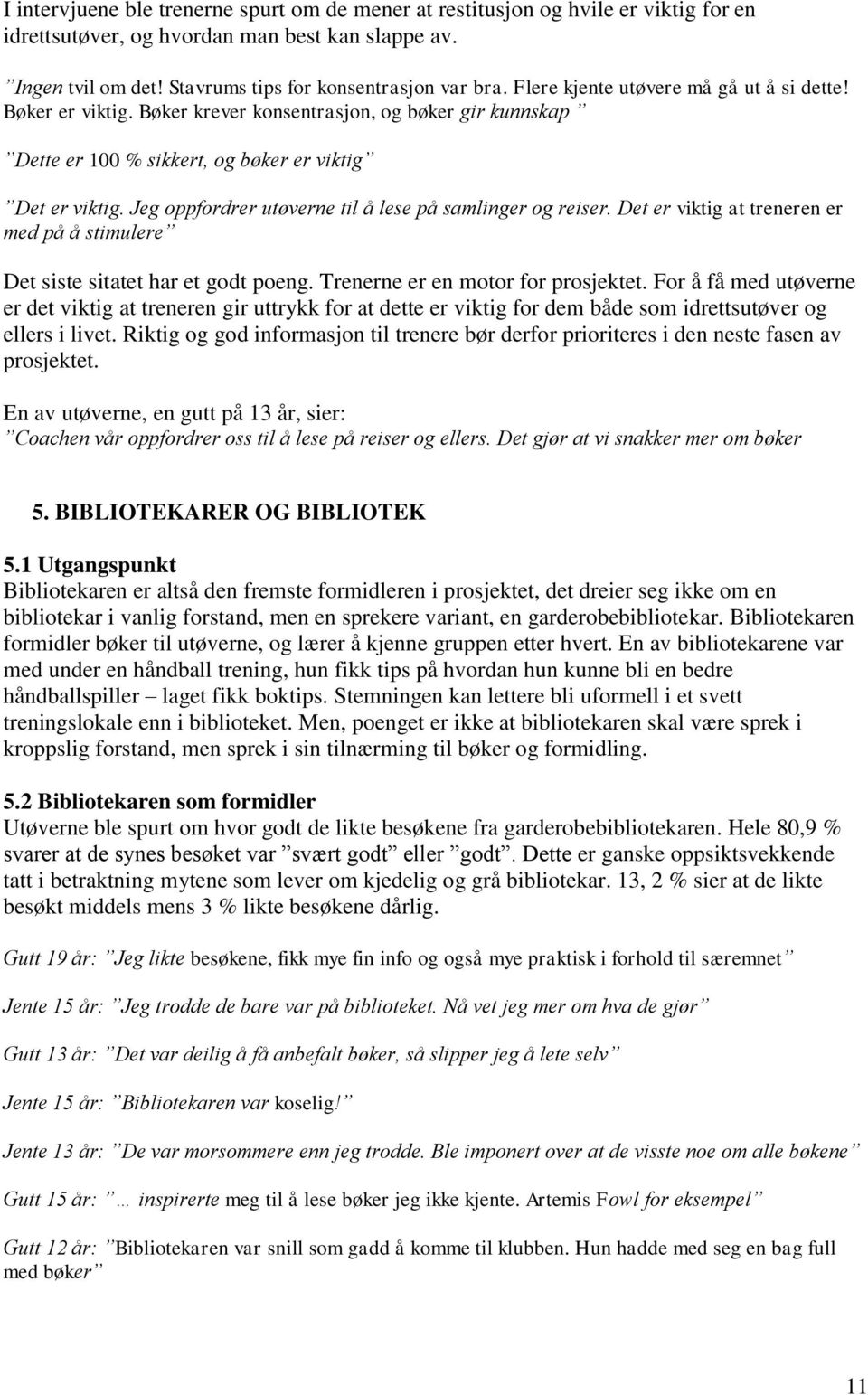 Jeg oppfordrer utøverne til å lese på samlinger og reiser. Det er viktig at treneren er med på å stimulere Det siste sitatet har et godt poeng. Trenerne er en motor for prosjektet.