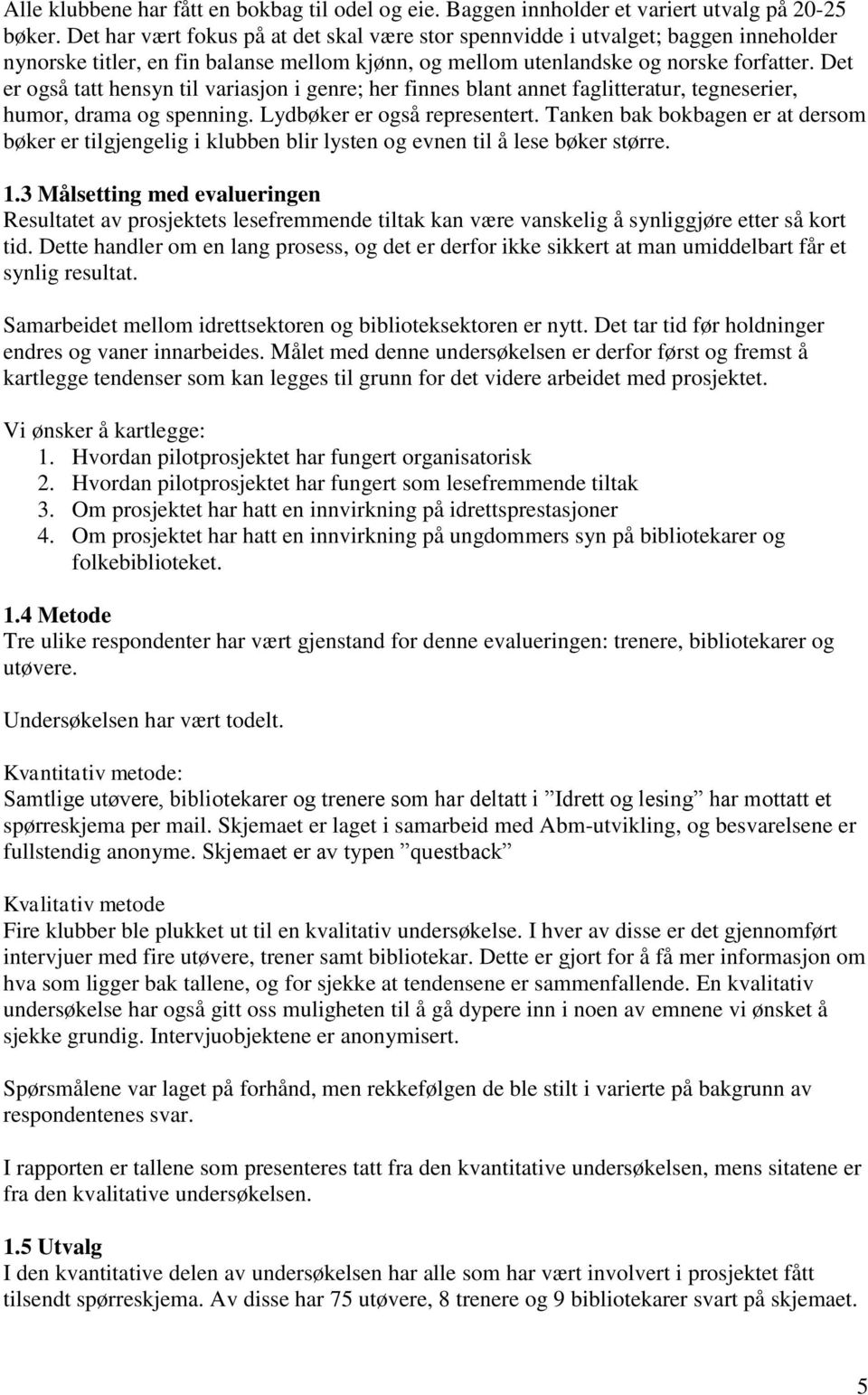 Det er også tatt hensyn til variasjon i genre; her finnes blant annet faglitteratur, tegneserier, humor, drama og spenning. Lydbøker er også representert.