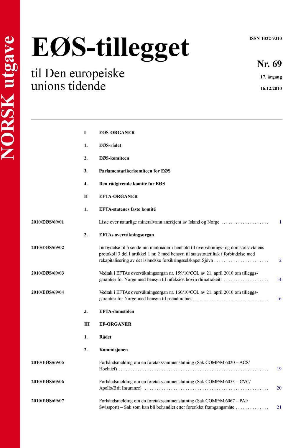 EFTAs overvåkningsorgan 2010/EØS/69/02 2010/EØS/69/03 2010/EØS/69/04 Innbydelse til å sende inn merknader i henhold til overvåknings- og domstolsavtalens protokoll 3 del I artikkel 1 nr.