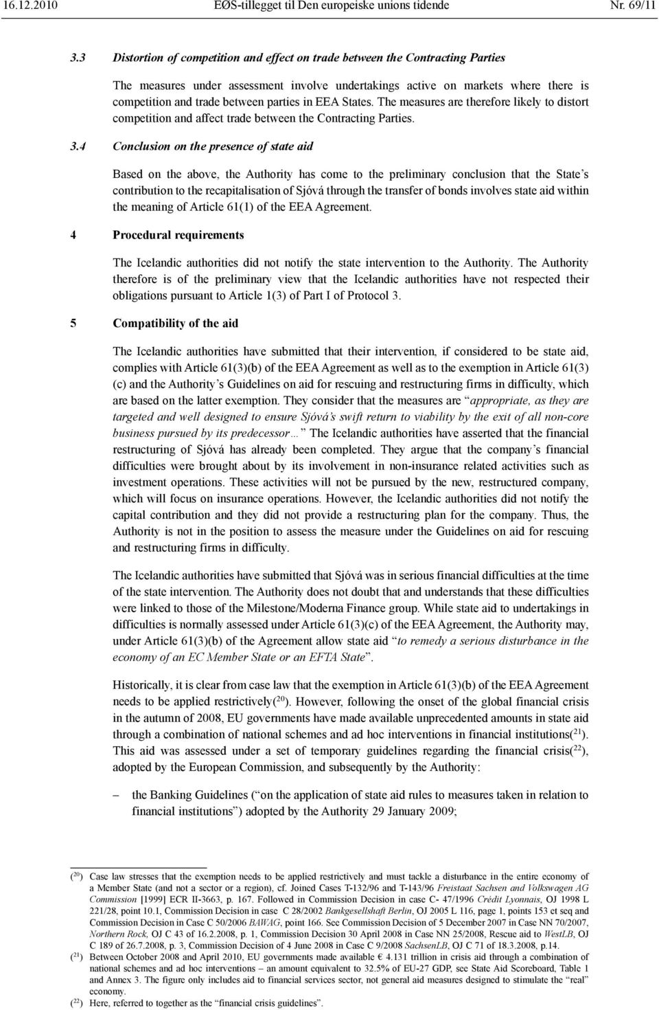 parties in EEA States. The measures are therefore likely to distort competition and affect trade between the Contracting Parties. 3.