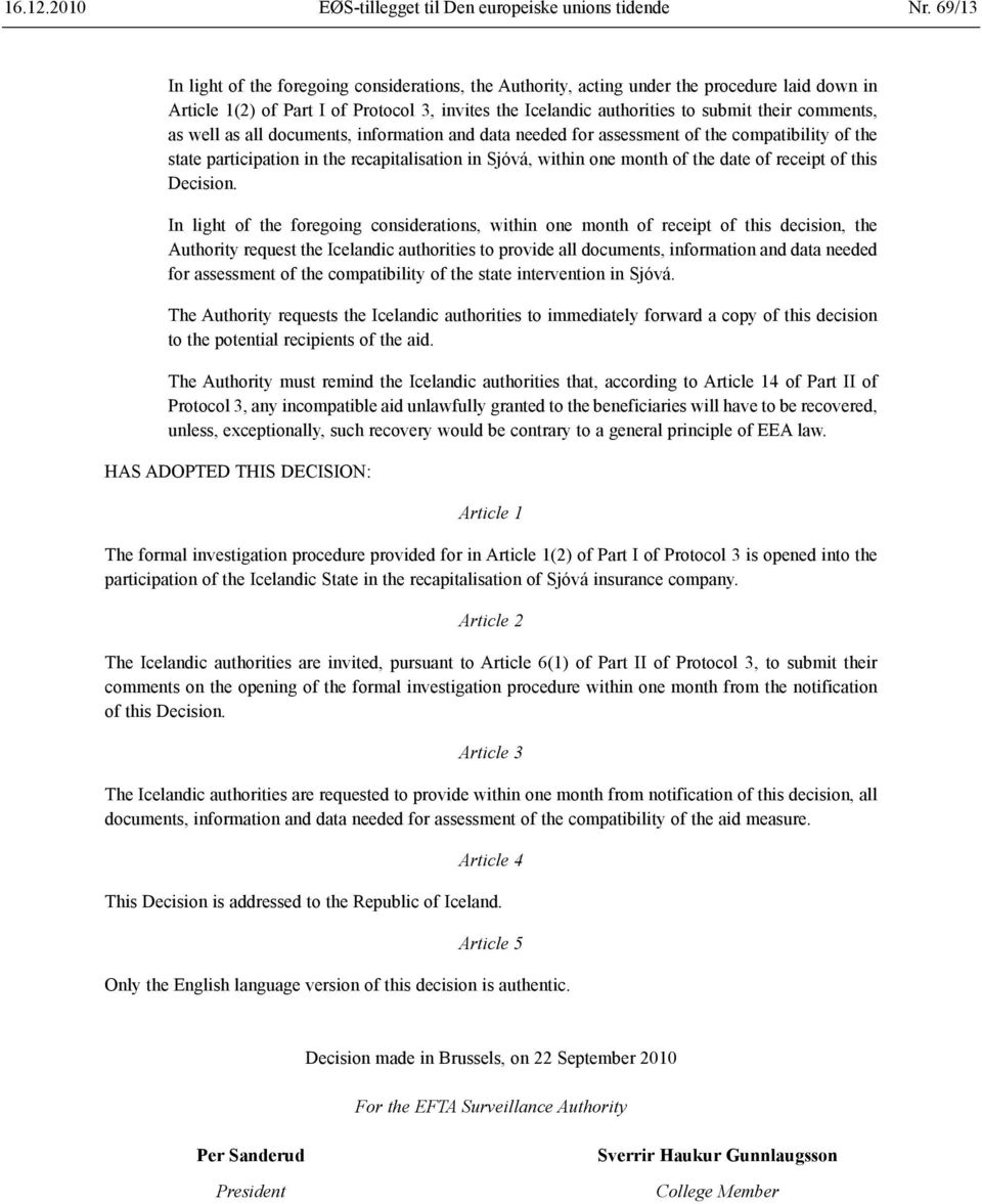 comments, as well as all documents, information and data needed for assessment of the compatibility of the state participation in the recapitalisation in Sjóvá, within one month of the date of