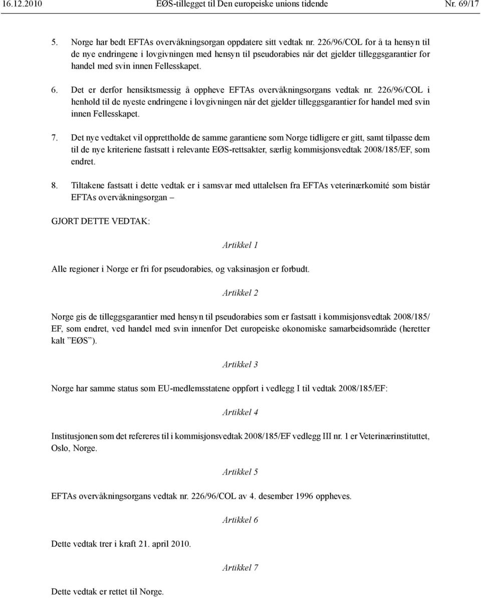 Det er derfor hensiktsmessig å oppheve EFTAs overvåkningsorgans vedtak nr.