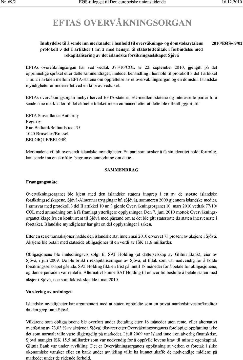 2 med hensyn til statsstøttetiltak i forbindelse med rekapitalisering av det islandske forsikringsselskapet Sjóvá 2010/EØS/69/02 EFTAs overvåkningsorgan har ved vedtak 373/10/COL av 22.