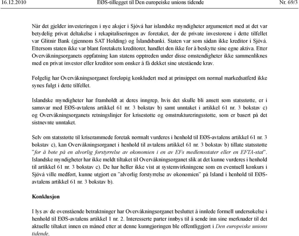 i dette tilfellet var Glitnir Bank (gjennom SAT Holding) og Íslandsbanki. Staten var som sådan ikke kreditor i Sjóvá.