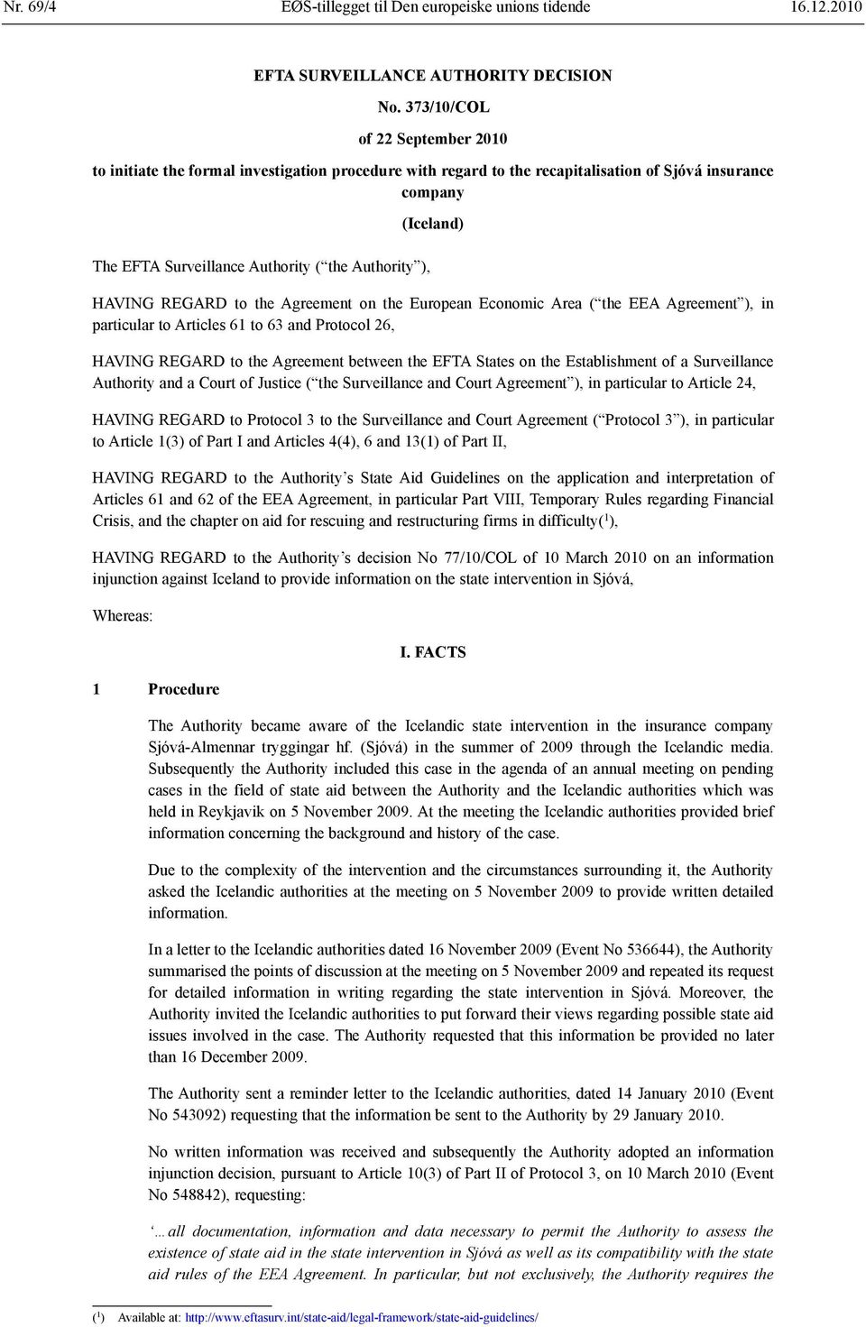 (Iceland) HAVING REGARD to the Agreement on the European Economic Area ( the EEA Agreement ), in particular to Articles 61 to 63 and Protocol 26, HAVING REGARD to the Agreement between the EFTA