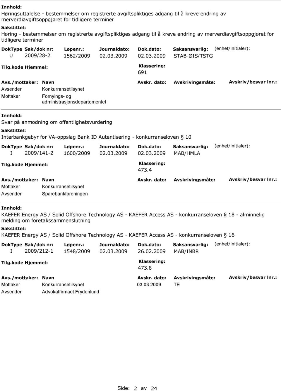 administrasjonsdepartementet nnhold: Svar på anmodning om offentlighetsvurdering nterbankgebyr for VA-oppslag Bank D Autentisering - konkurranseloven 10 2009/141-2 1600/2009 473.