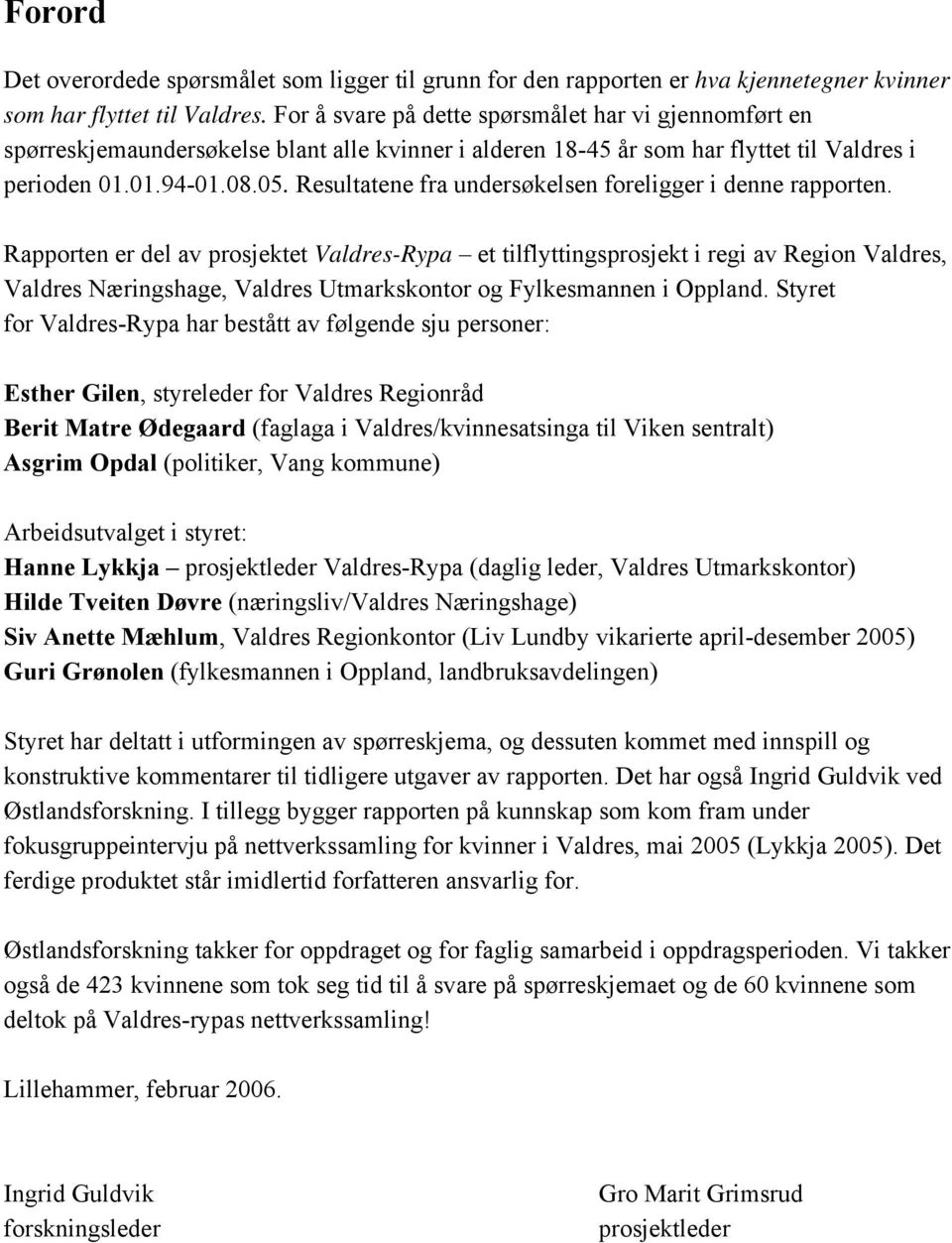 Resultatene fra undersøkelsen foreligger i denne rapporten.